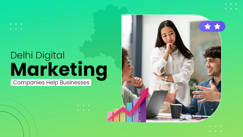 Delhi Digital Marketing Companies Help Businesses